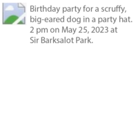 Example of an image placeholder with alt text that says " birthday party for a scruffy dog in a party hat, 2 pm May 25 at Sir Barksalot Park.